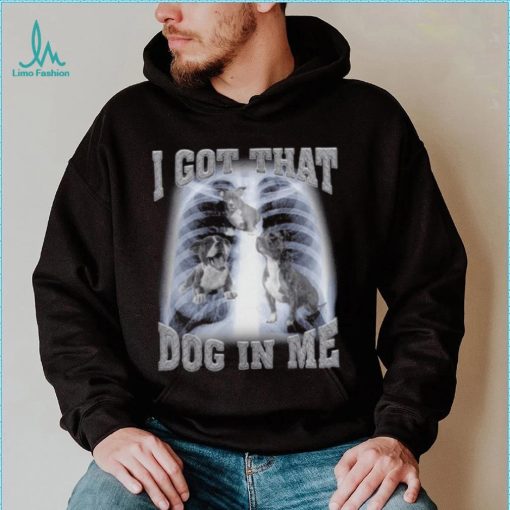 I Got That Dog In Me shirt