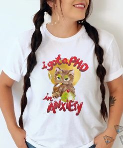 I Gota Phd In Anxiety New Shirt