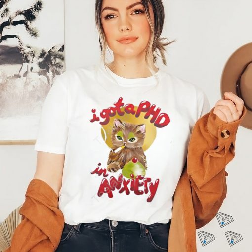 I Gota Phd In Anxiety New Shirt