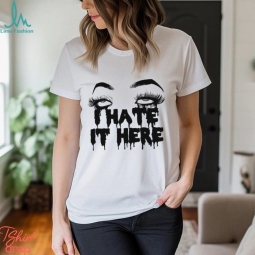 I Hate It Here Eyes T Shirt