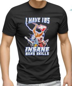 I Have IBS Insane Bass Skills shirt