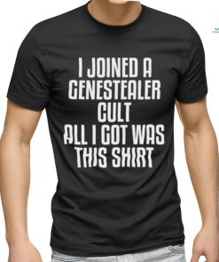 I Joined A Genestealer Cult All I Got Was This Shirt