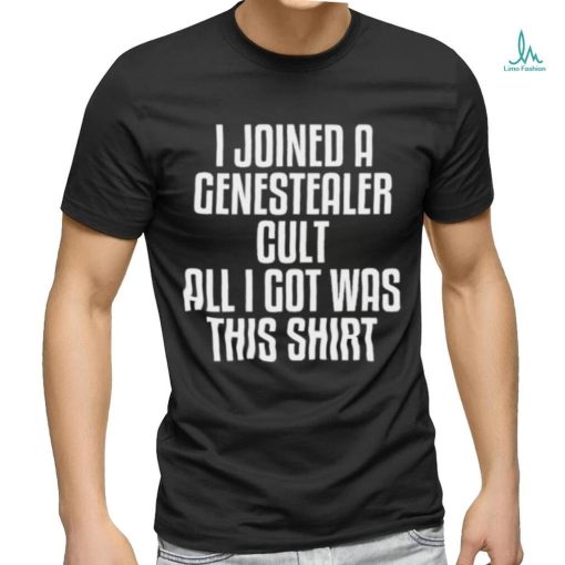 I Joined A Genestealer Cult All I Got Was This Shirt