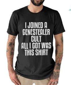 I Joined A Genestealer Cult All I Got Was This Shirt