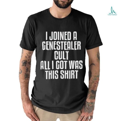 I Joined A Genestealer Cult All I Got Was This Shirt