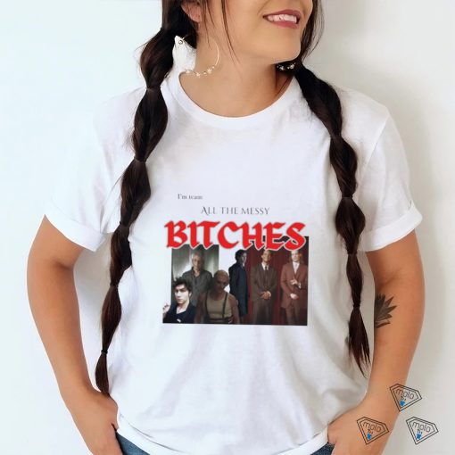 I Love Both Ends Of The Bi Disaster Spectrum I’m Team All The Messy Bitches T Shirts