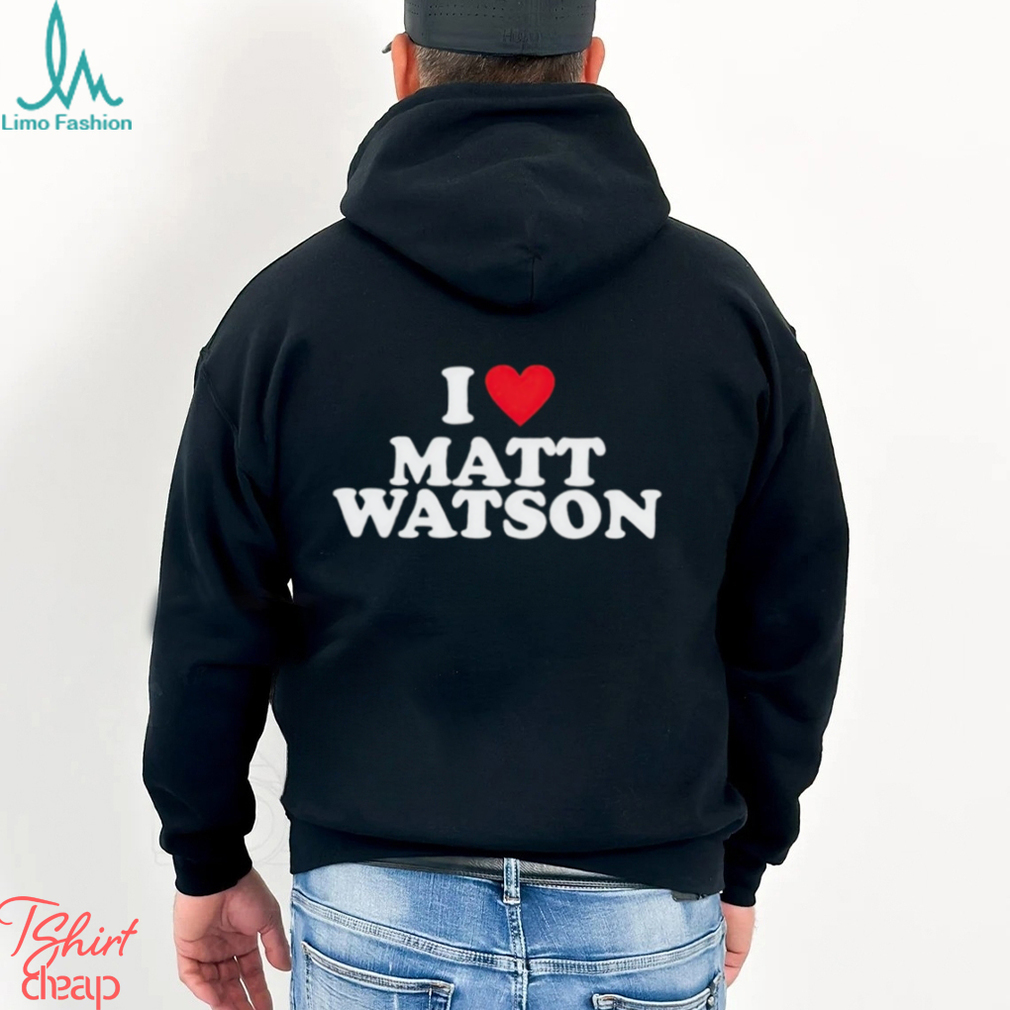 I Love Matt Watson Shirt I Love Matt Watson Shirt