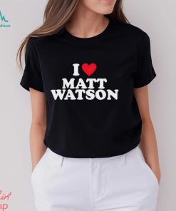 I Love Matt Watson Shirt