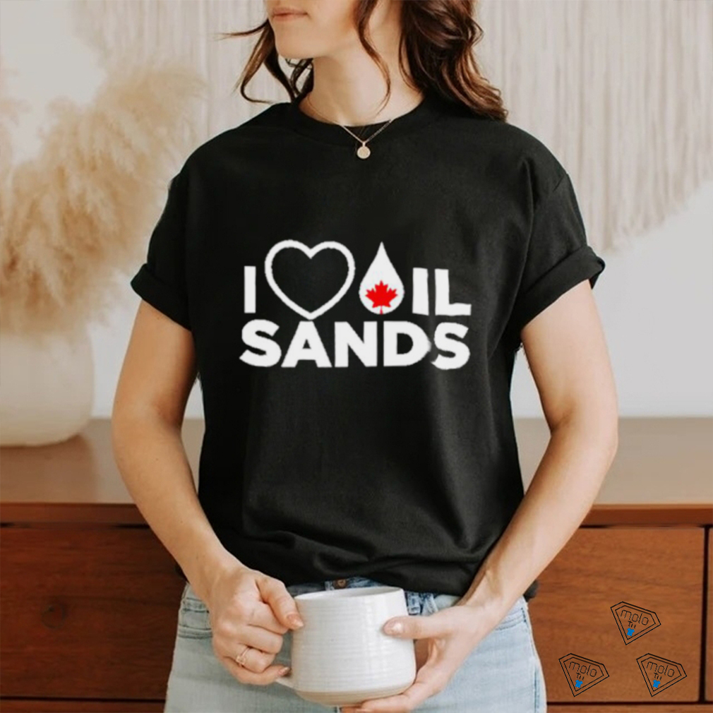 I Love Oil Sands shirt I Love Oil Sands shirt