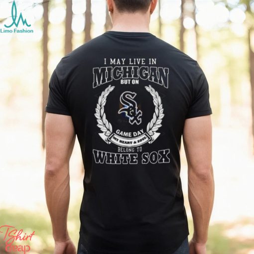 I May Live In Michigan But On Game Day My Heart & Soul Belong To Boston White Sox Shirt