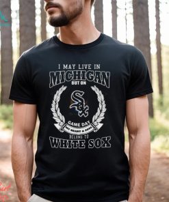 I May Live In Michigan But On Game Day My Heart & Soul Belong To Boston White Sox Shirt