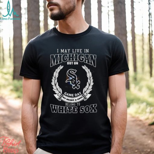 I May Live In Michigan But On Game Day My Heart & Soul Belong To Boston White Sox Shirt