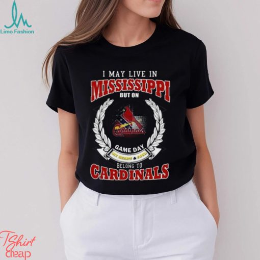 I May Live In Mississippi But On Game Day My Heart & Soul Belong To St. Louis Cardinals Shirt