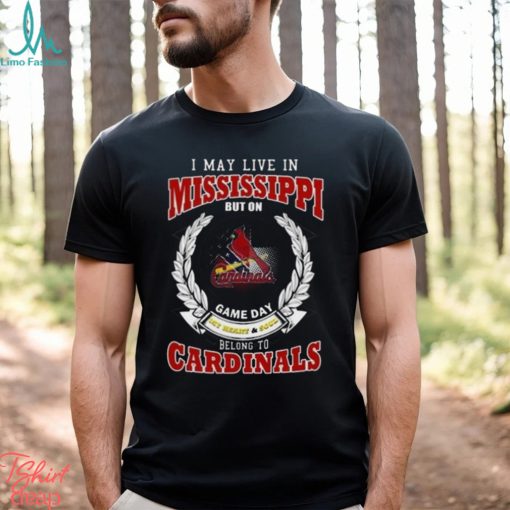 I May Live In Mississippi But On Game Day My Heart & Soul Belong To St. Louis Cardinals Shirt