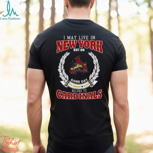 I May Live In New York But On Game Day My Heart & Soul Belong To St. Louis Cardinals Shirt