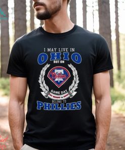 I May Live In Ohio But On Game Day My Heart & Soul Belong To Philadelphia Phillies Shirt