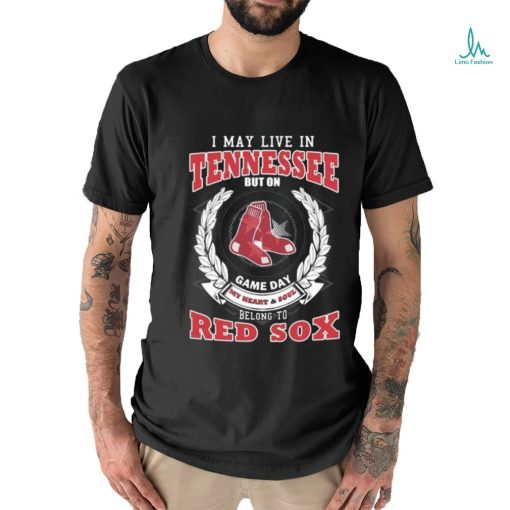 I May Live In Tennessee But On Game Day My Heart & Soul Belong To Boston Red Sox Shirt