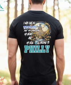 I May Live In Texas but on Game day my heart and My Soul Belong to Philly shirt