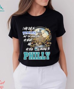 I May Live In Texas but on Game day my heart and My Soul Belong to Philly shirt