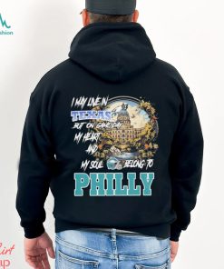 I May Live In Texas but on Game day my heart and My Soul Belong to Philly shirt