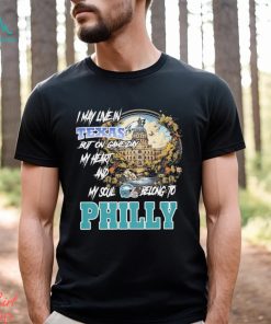 I May Live In Texas but on Game day my heart and My Soul Belong to Philly shirt