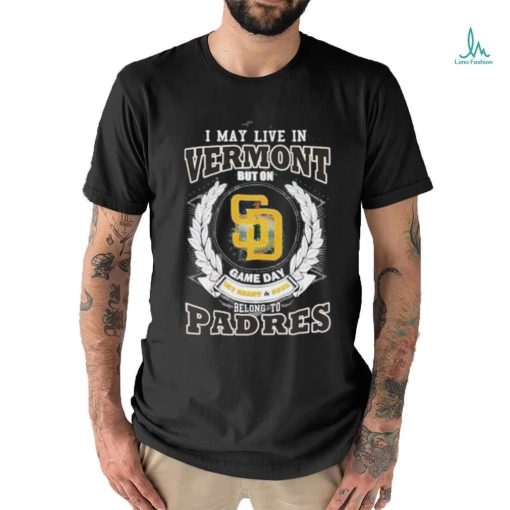 I May Live In Vermont But On Game Day My Heart & Soul Belongs To San Diego Padres MLB Shirt