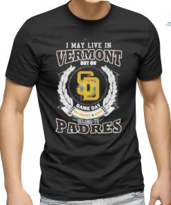 I May Live In Vermont But On Game Day My Heart & Soul Belongs To San Diego Padres MLB Shirt