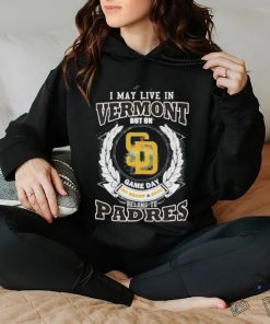 I May Live In Vermont But On Game Day My Heart & Soul Belongs To San Diego Padres MLB Shirt