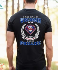 I May Live In Wisconsin But On Game Day My Heart & Soul Belong To Philadelphia Phillies Shirt