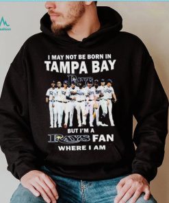 I May Not Be Born In Tampa Bay But I’m A Rays Fan Where I Am shirt, hoodie, sweater, long sleeve and tank top I May Not Be Born In Tampa Bay But I’m A Rays Fan Where I Am shirt
