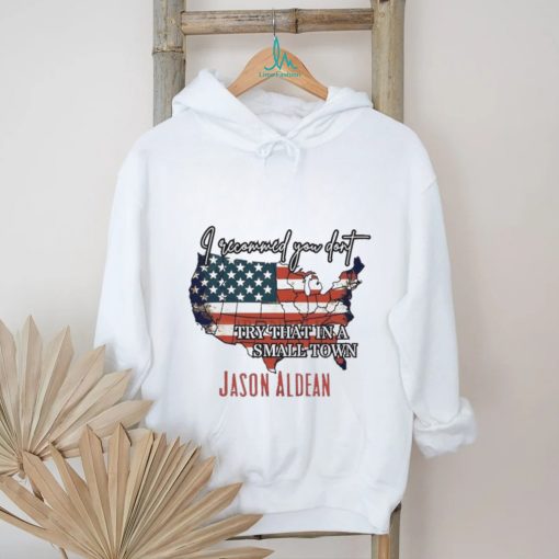 I Recommend You Don’t Try That In A Small Town Jason Aldean American Country Shirt