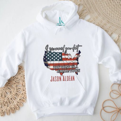 I Recommend You Don’t Try That In A Small Town Jason Aldean American Country Shirt