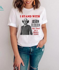 I Stand With Jason Aldean Try That In A Small Town Shirt