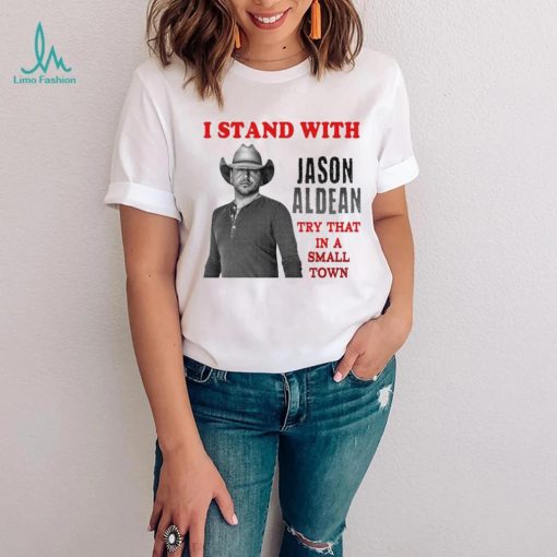 I Stand With Jason Aldean Try That In A Small Town Shirt