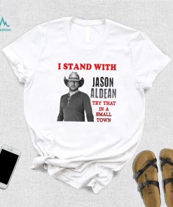 I Stand With Jason Aldean Try That In A Small Town Shirt