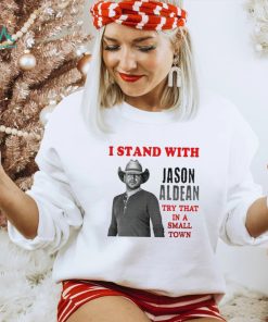 I Stand With Jason Aldean Try That In A Small Town Shirt