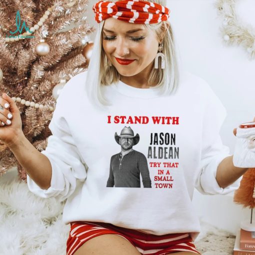 I Stand With Jason Aldean Try That In A Small Town Shirt