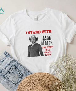 I Stand With Jason Aldean Try That In A Small Town Shirt