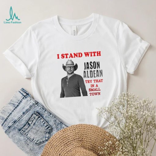 I Stand With Jason Aldean Try That In A Small Town Shirt