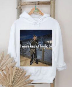 I Wanna Kms But I Might Die T Shirt