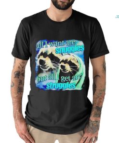 I Want Are Snuggles But All I Get Are Struggles Shirt