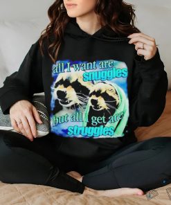 I Want Are Snuggles But All I Get Are Struggles Shirt