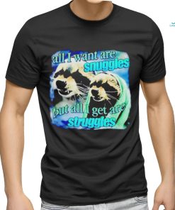 I Want Are Snuggles But All I Get Are Struggles Shirt