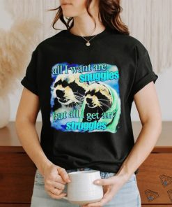 I Want Are Snuggles But All I Get Are Struggles Shirt