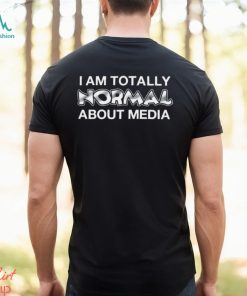 I am totally Normal about media 2023 shirt