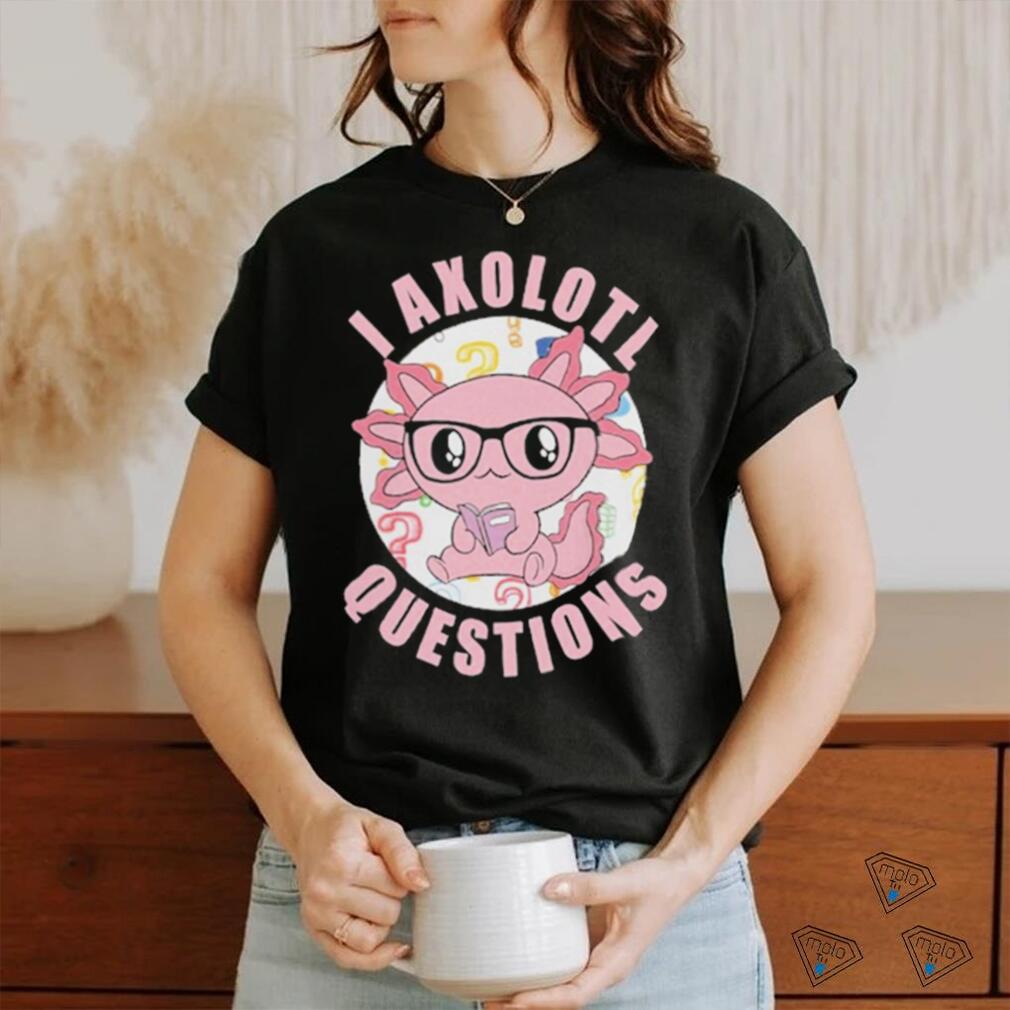 I axolotl questions shirt I axolotl questions shirt
