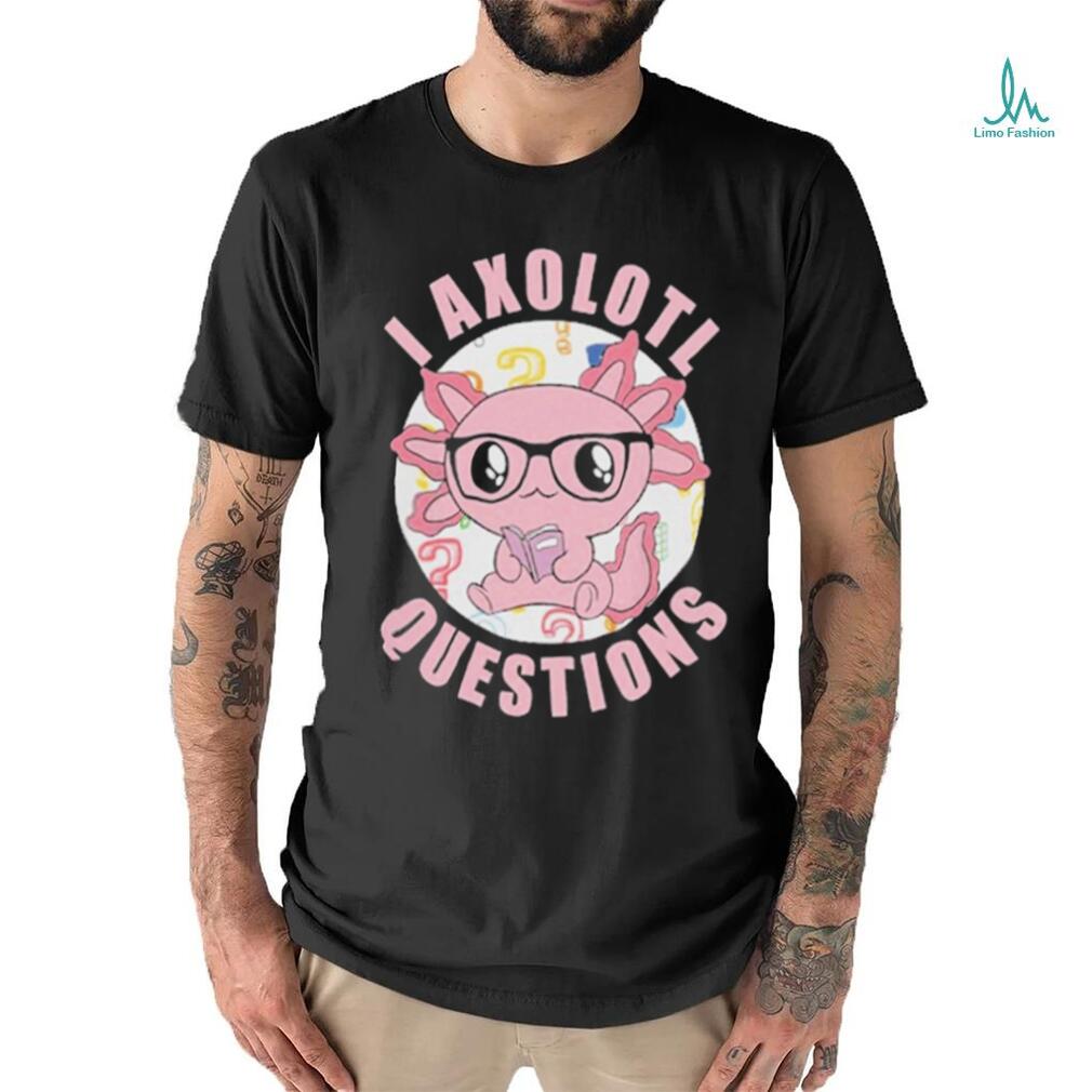 I axolotl questions shirt I axolotl questions shirt