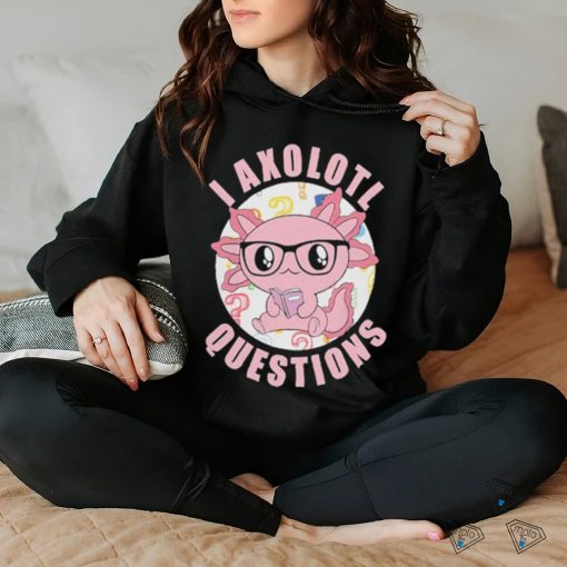 I axolotl questions shirt