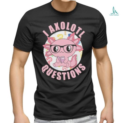I axolotl questions shirt