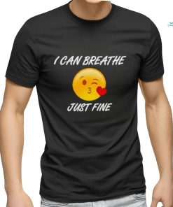I can breathe just fine shirt